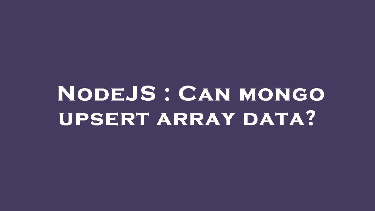 NodeJS : Can mongo upsert array data? - YouTube