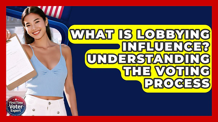 What Is Lobbying Influence? Understanding The Voting Process - First Time Voter Expert