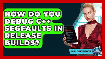 How Do You Debug C++ Segfaults In Release Builds? - Learn To Troubleshoot