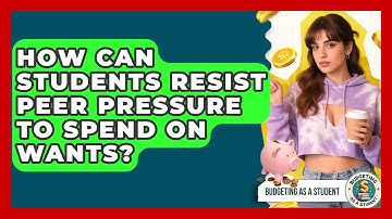 How Can Students Resist Peer Pressure To Spend On Wants? - Budgeting as a Student