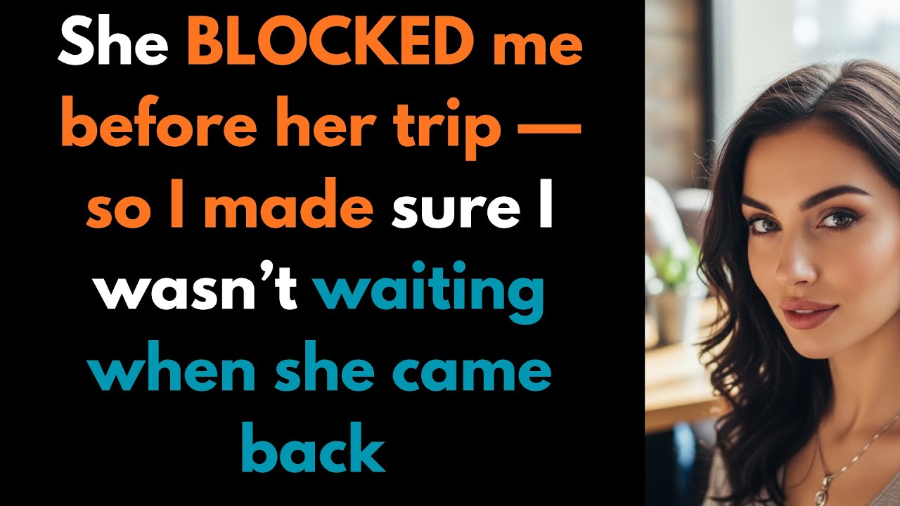 She BLOCKED me before her trip — so I made sure I wasn’t waiting when ...