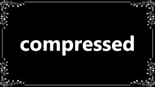 Compressed - Meaning and How To Pronounce