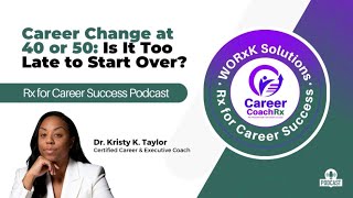 Career Change at 40 or 50: Is It Too Late to Start Over? | Rx for Career Success