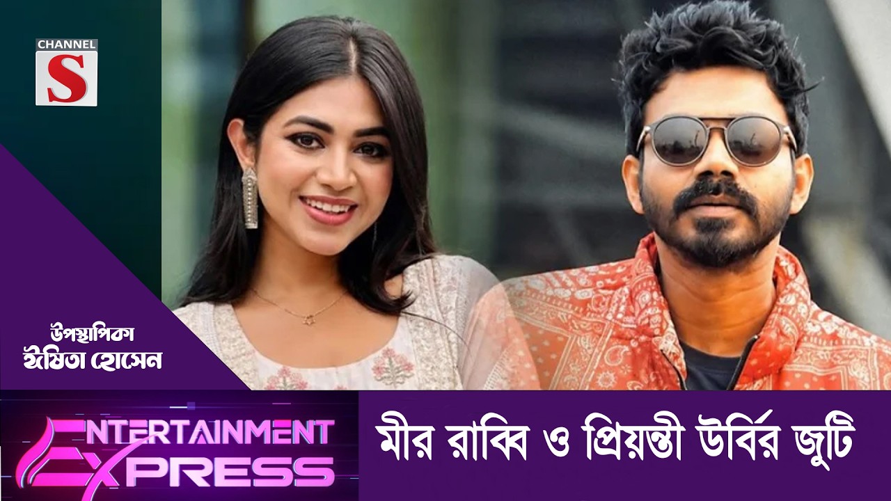 মীর রাব্বি ও প্রিয়ন্তী উর্বির জুটি | ঈষিতা হোসেন | Channel S Entertainment