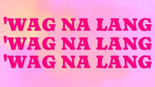 Wag Na Lang (Lyric Video)