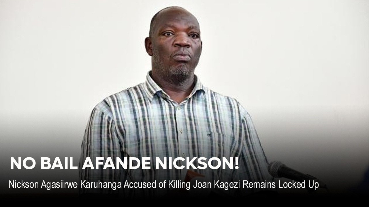 NO BAIL AFANDE NICKSON! Nickson Agasiirwe Karuhanga Accused of Killing Joan Kagezi Remains Locked Up
