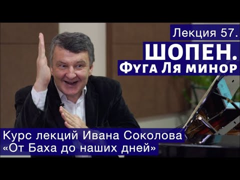 Лекция 57. Шопен  Фуга ля минор | Композитор Иван Соколов о музыке.