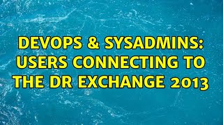DevOps & SysAdmins: Users connecting to the DR Exchange 2013 (2 Solutions!!) Content