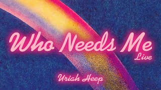 Uriah Heep  Who Needs Me   