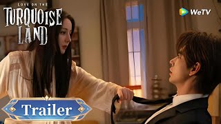Trailer【Love on the Turquoise Land枭起青壤】Heroes United: For a Safer World👫| Dilraba, Xingxu Chen |WeTV