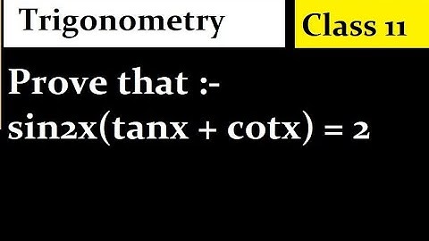 Prove that :- sin2x(tanx + cotx) = 2