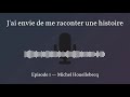 Jai envie de me raconter une histoire pisode 1  michel houellebecq