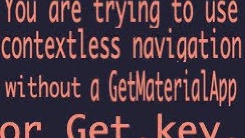 how fix error You are trying to use contextless navigation without a GetMaterialApp or Get key