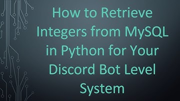 How to Retrieve Integers from MySQL in Python for Your Discord Bot Level System