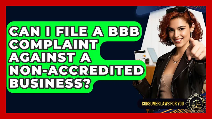 Can I File A BBB Complaint Against A Non-accredited Business? - Consumer Laws For You