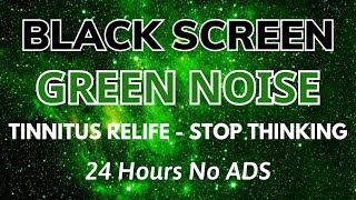 Green Noise Sound To Tinnitus Relife And Stop Thinking | Black Screen In 24H No ADS