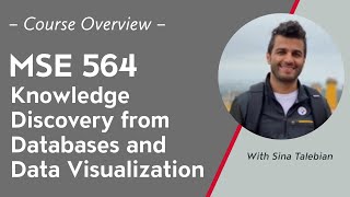 Course Overview: MSE 564: Knowledge Discovery from Databases and Data Visualization