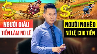 Người Nghèo làm NÔ LỆ của Đồng Tiền, Người Giàu bắt tiền làm NÔ LỆ cho họ | Nguyễn Xuân Nam