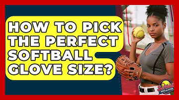 How To Pick The Perfect Softball Glove Size? - Softball Basics and Beyond