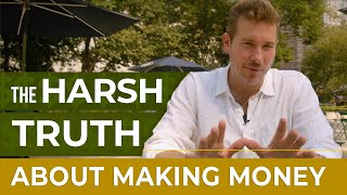 The HARSH Truth About Making Money
