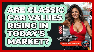 Are Classic Car Values Rising In Today
