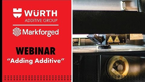 Adding Additive | Webinar with Würth Additive Group & Markforged