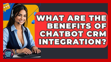 What Are The Benefits Of Chatbot CRM Integration? - Customer Support Coach