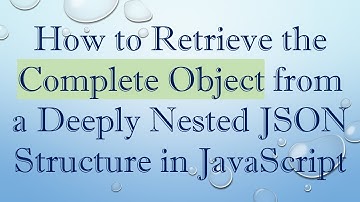How to Retrieve the Complete Object from a Deeply Nested JSON Structure in JavaScript
