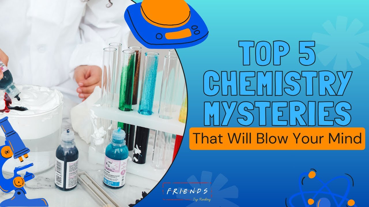 Top 5 Mysteries of Chemistry That Will Blow Your Mind
