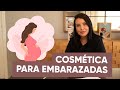 COSMÉTICA que puedes usar en el EMBARAZO y cosmética que NO puedes.