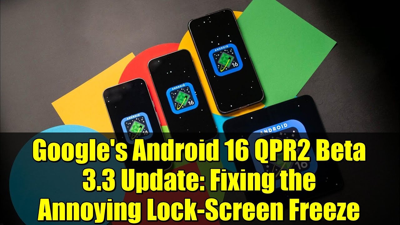 Google's Android 16 QPR2 Beta 3.3 Update: Fixing the Annoying Lock ...