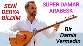 Seni̇ Derya Bi̇ldi̇m - Bir Damla Vermedin / Süper Damar - Arabesk