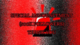 SPECIAL ANNOUNCEMENT ( 500K FOLLOWERS ) THANK YOU