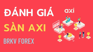 ĐÁNH GIÁ SÀN AXI - SÀN FOREX TỐT HAY KHÔNG? BRKV Forex