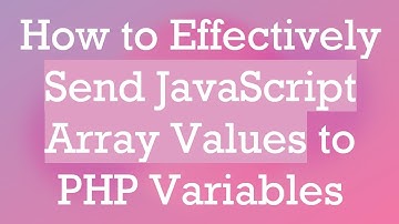 How to Effectively Send JavaScript Array Values to PHP Variables
