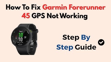 How To Fix Garmin Forerunner 45 GPS Not Working – Sync & Satellite Tips