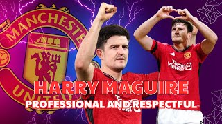 HARRY MAGUIRE: MANCHESTER UNITED'S MOST RESPECTED AND PROFESSIONAL PLAYER