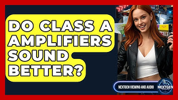 Do Class A Amplifiers Sound Better? - NextGen Viewing and Audio