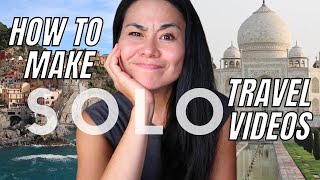HOW TO MAKE SOLO TRAVEL VIDEOS For Beginners (IN 6 STEPS)