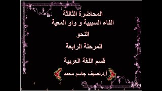 المحاضرة الثالثة الفاء السببية و واو المعية - المرحلة الرابعة - قسم اللغة العربية - أ.د.نصيف جاسم