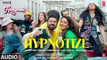 Hypnotize (Audio) Honeymoon (ਹਨੀਮੂਨ) | B Praak, Jaani | Gippy G, Jasmin B | Shipra G|Bhushan K