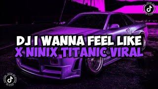 DJ I WANNA FEEL LIKE X NINIX TITANIC MAMAN FVNDY REMIX JEDAG JEDUG VIRAL TIKTOK