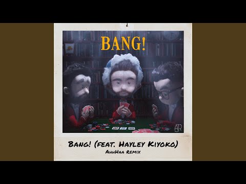 Bang! ft. Hayley Kiyoko (AhhHaa Remix)