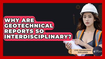 Why Are Geotechnical Reports So Interdisciplinary? - Civil Engineering Explained