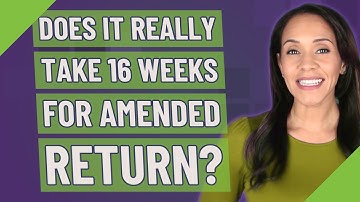 Does it really take 16 weeks for amended return?