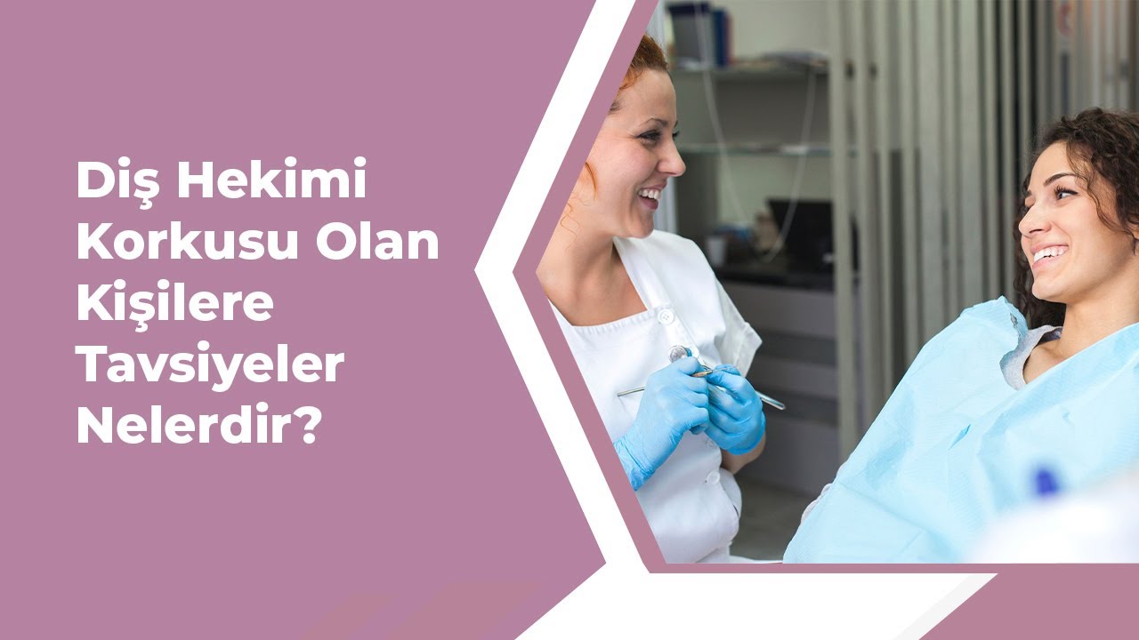 Diş Hekimi Korkusu Olan Kişilere Tavsiyeler Nelerdir?