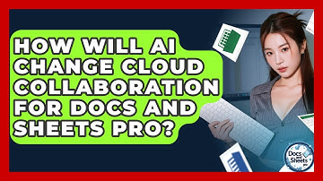 How Will AI Change Cloud Collaboration For Docs And Sheets Pro? - Docs and Sheets Pro