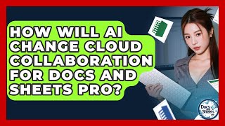 How Will AI Change Cloud Collaboration For Docs And Sheets Pro? - Docs and Sheets Pro