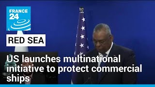 US announces international mission to protect commercial vessels in Red Sea • FRANCE 24 English