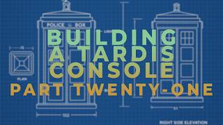 Building a TARDIS Console - Part Twenty-One
